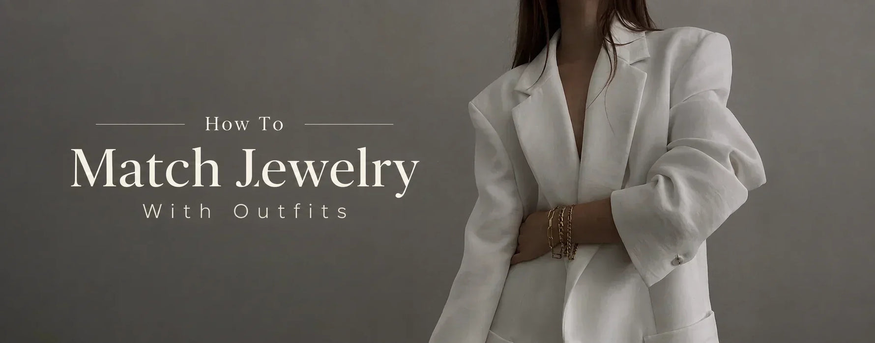 A woman wearing whote oversized blazer and layering bracelets, text is "How To Match Jewelry With Outfits"